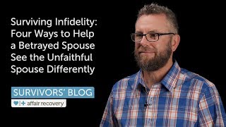 Surviving Infidelity Four Ways to Help a Betrayed Spouse See the Unfaithful Spouse Differently [upl. by Drewett205]