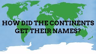 How Did The Continents Get Their Names [upl. by Kahn]