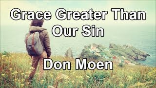 Grace Greater Than Our Sin  Don Moen Lyrics [upl. by Hsetih211]