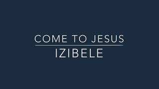 Come To Jesus  Izibele Lyrics [upl. by Haik]