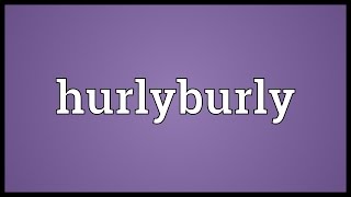 Hurlyburly Meaning [upl. by Scevo]