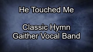 He Touched Me  Gaither Vocal Band Lyrics [upl. by Arutnev]