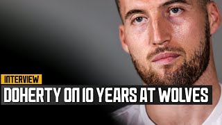 A decade of Doherty Matt Doherty on heartbreaks highs and evolution of ten years at Wolves [upl. by Steiner726]