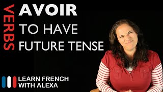 Avoir to have — Future Tense French verbs conjugated by Learn French With Alexa [upl. by Coughlin]