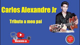 Carlos Alexandre JR  Tributo a meu pai [upl. by Giorgi136]