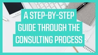 A StepbyStep Guide Through the Consulting Process [upl. by Nerred803]