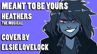 Meant To Be Yours  Heathers The Musical  female cover by Elsie Lovelock [upl. by Zerimar]