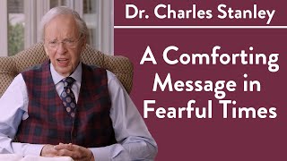 A Comforting Message in Fearful Times– Dr Charles Stanley [upl. by Mcclees]