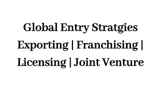 Global Entry Stratgies  Exporting  Franchising  Licensing  Joint Venture [upl. by Terencio]