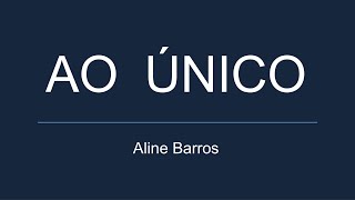 AO ÚNICO  Aline Barros letra [upl. by Ahsiekel]