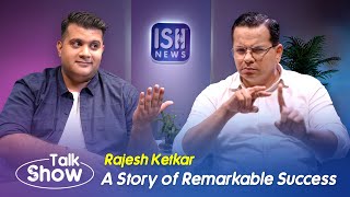 Mr Rajesh Ketkar A Story of Remarkable Success  Talk Show  ISH News [upl. by Etnuaed]