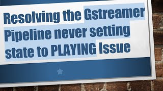 Resolving the Gstreamer Pipeline never setting state to PLAYING Issue [upl. by Llerraf]