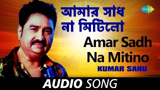 Amar Sadh Na Mitilo  আমার সাধ না মিটিলো  Kumar Sanu  Audio [upl. by Samson]