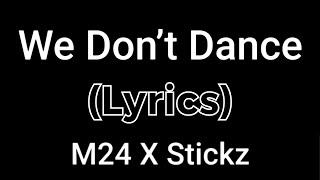 M24 X Stickz  We Don’t Dance Lyrics [upl. by Ailam]