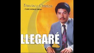 Francisco Orantes  Llegaré [upl. by Kenyon]