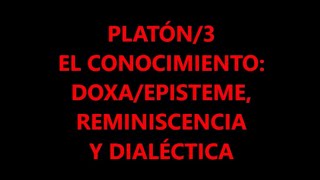 PLATÓN3 EL CONOCIMIENTO DOXAEPISTEME REMINISCENCIA Y DIALÉCTICA [upl. by Hanselka]