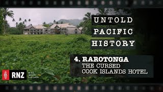 Untold Pacific History  Episode 4 Rarotonga  The Cursed Cook Islands Hotel  RNZ [upl. by Gere]