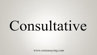 How To Say Consultative [upl. by Anatol]